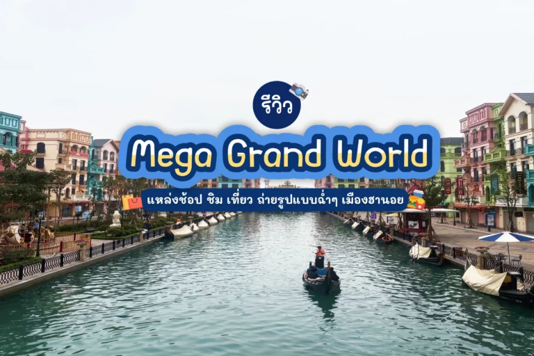 รีวิว Mega Grand World แหล่งช้อป ชิม เที่ยว ถ่ายรูปแบบฉ่ำๆ เมืองฮานอย 2025 17 Mega Grand World
