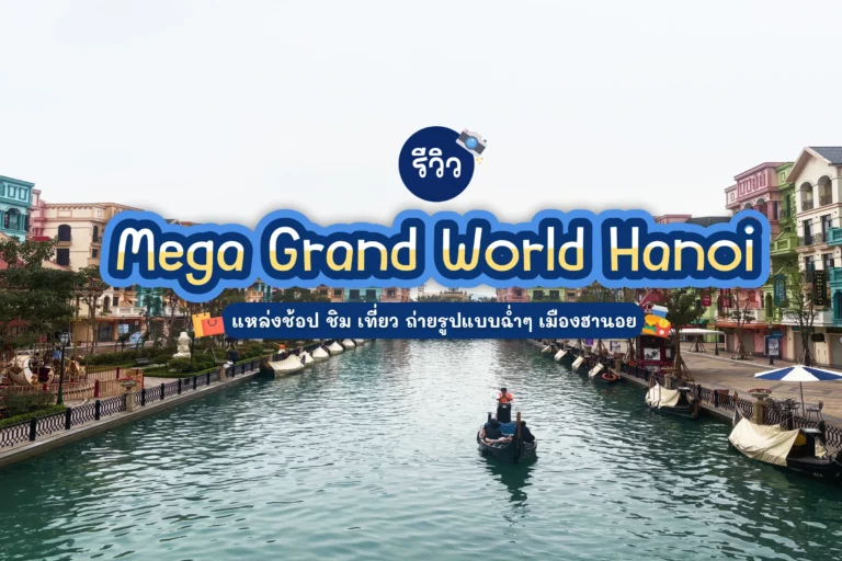 รีวิว Mega Grand World Hanoi แหล่งช้อป ชิม เที่ยว ถ่ายรูปแบบฉ่ำๆ เมืองฮานอย 2025 5 megagrandworldhanoi cover